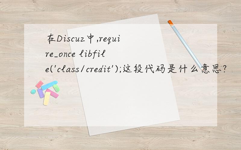 在Discuz中,require_once libfile('class/credit');这段代码是什么意思?