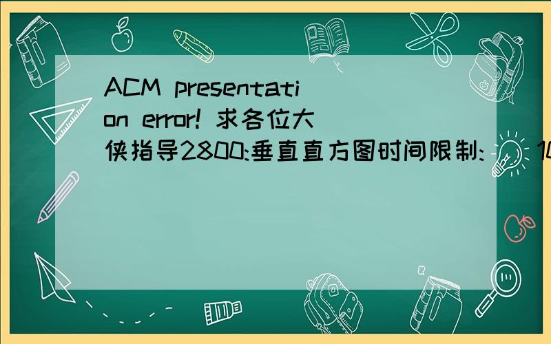 ACM presentation error! 求各位大侠指导2800:垂直直方图时间限制:    1000ms内存限制:    65536kB描述    输入4行全部由大写字母组成的文本,输出一个垂直直方图,给出每个字符出现的次数.注意：只用输