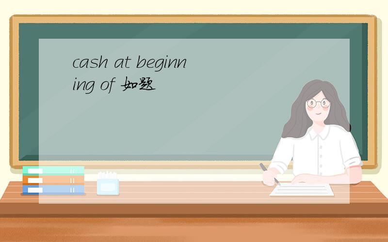 cash at beginning of 如题