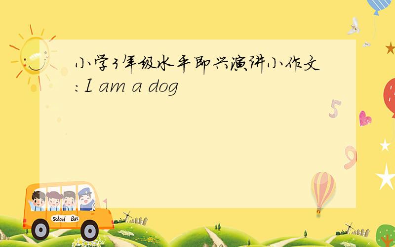 小学3年级水平即兴演讲小作文：I am a dog