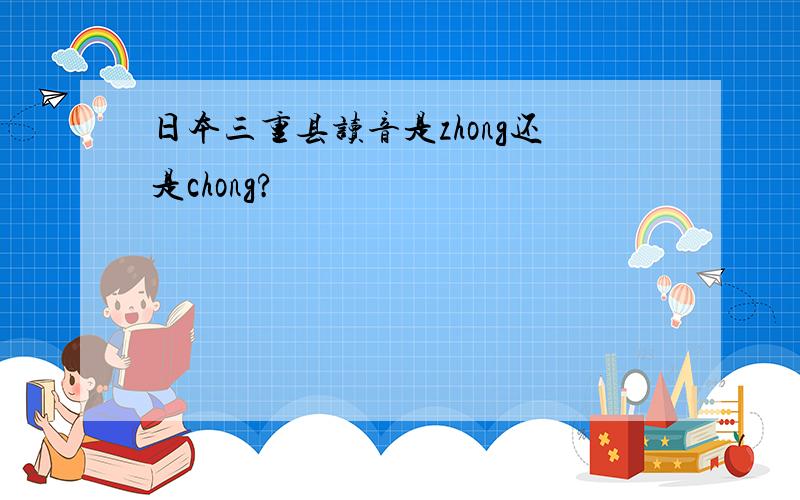 日本三重县读音是zhong还是chong?
