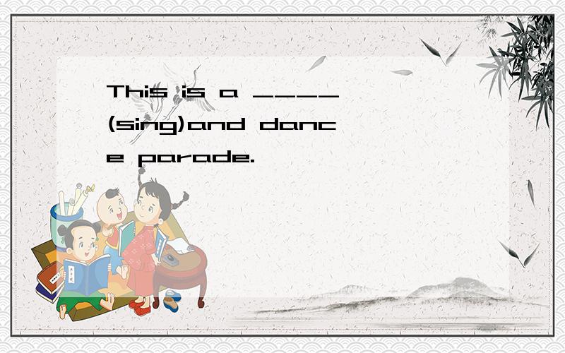 This is a ____(sing)and dance parade.