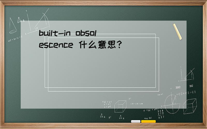 built-in obsolescence 什么意思?