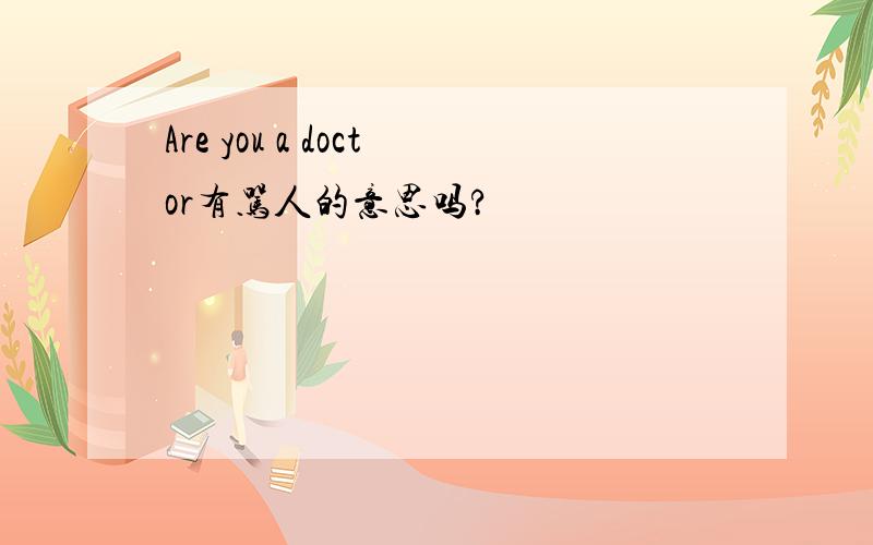 Are you a doctor有骂人的意思吗?