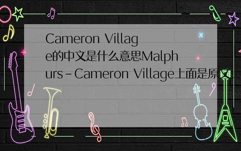 Cameron Village的中文是什么意思Malphurs-Cameron Village上面是原文....