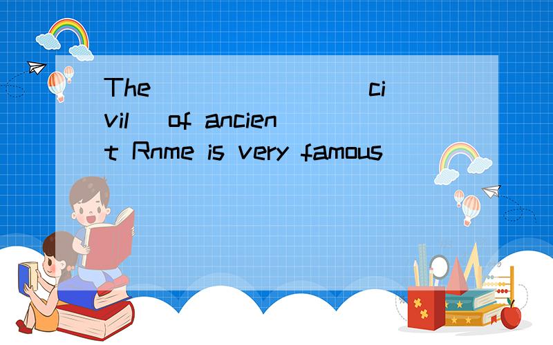 The_______ (civil) of ancient Rnme is very famous