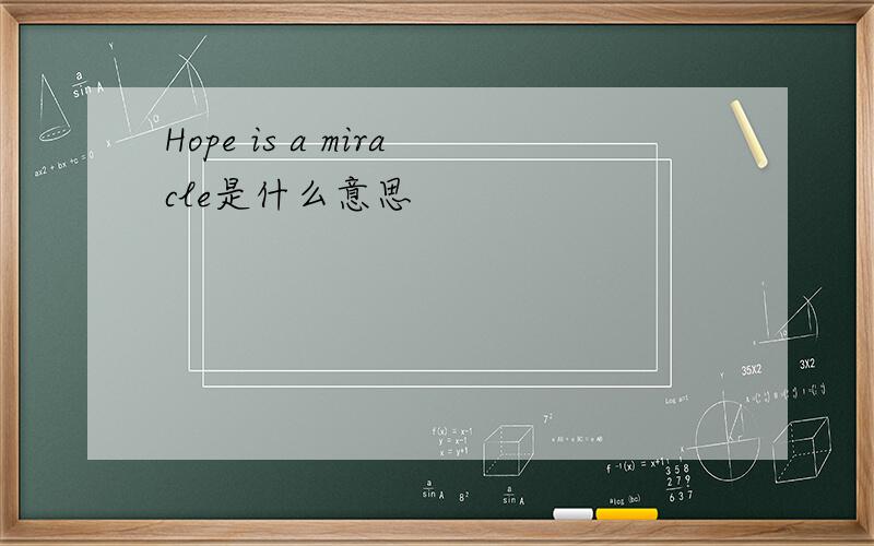 Hope is a miracle是什么意思
