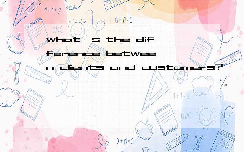 what's the difference between clients and customers?