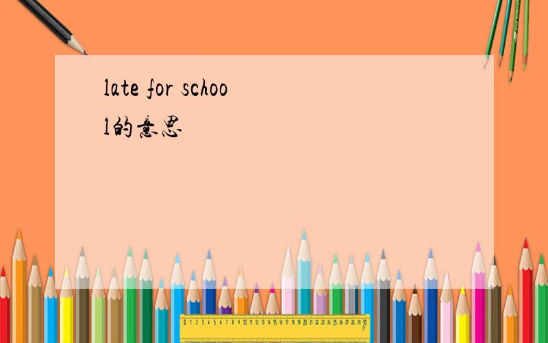 late for school的意思