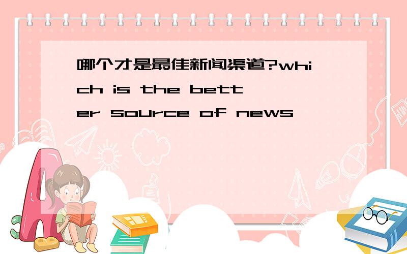 哪个才是最佳新闻渠道?which is the better source of news