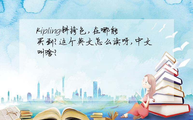 Kipling斜挎包,在哪能买到?这个英文怎么读呀,中文叫啥?