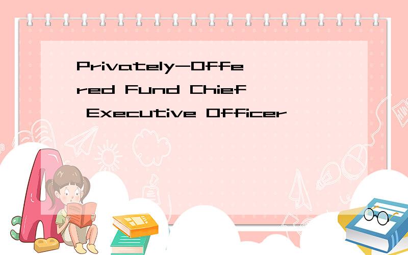 Privately-Offered Fund Chief Executive Officer