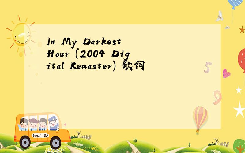 In My Darkest Hour (2004 Digital Remaster) 歌词
