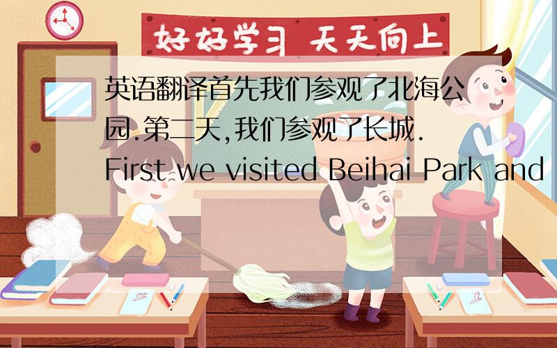 英语翻译首先我们参观了北海公园.第二天,我们参观了长城.First we visited Beihai Park and ______ ______ ______ we visited the Great Wall.