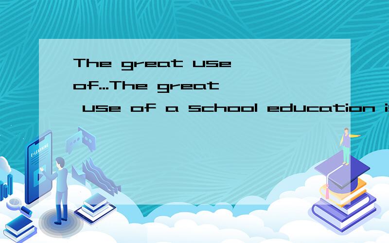 The great use of...The great use of a school education is [not so much] to teach you things [as to] teach you the art of learning.句中not so much 和as to 怎么用,给个简单例句.