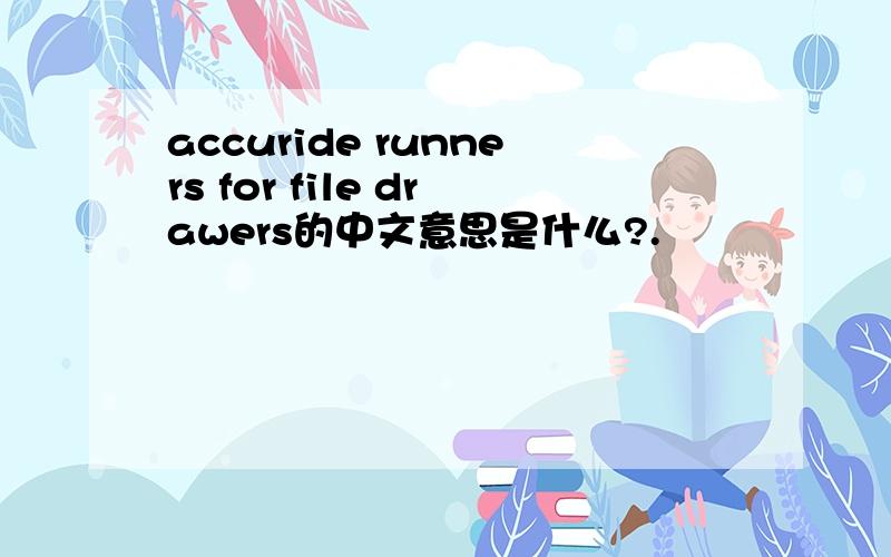 accuride runners for file drawers的中文意思是什么?.