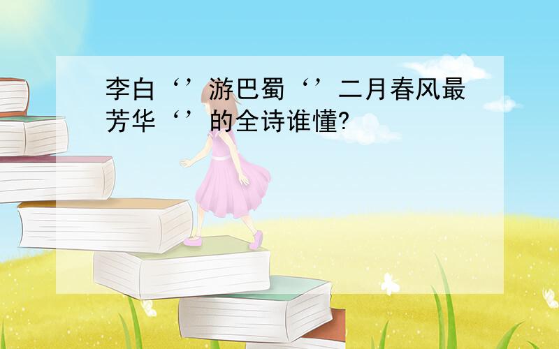 李白‘’游巴蜀‘’二月春风最芳华‘’的全诗谁懂?