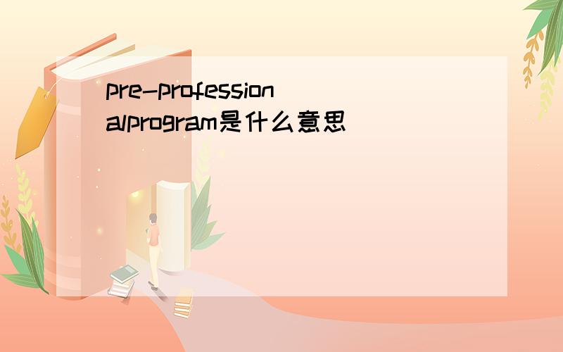 pre-professionalprogram是什么意思