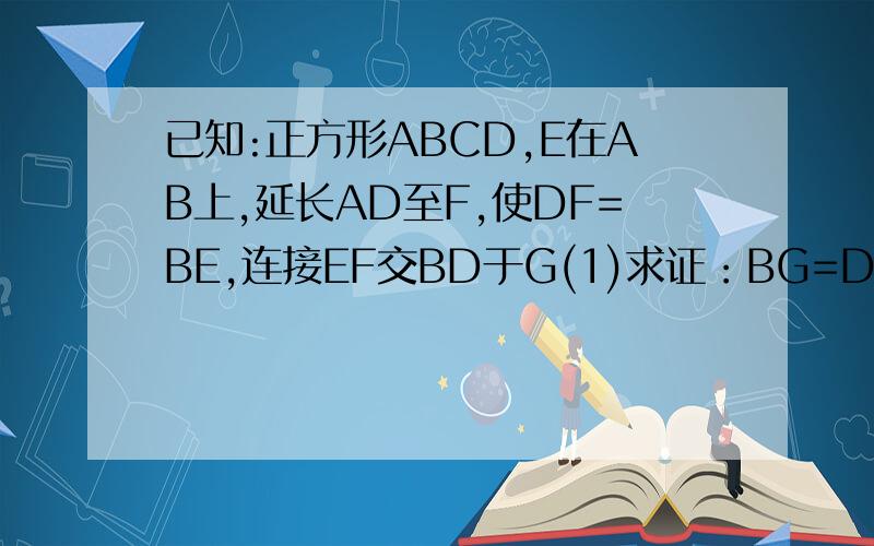 已知:正方形ABCD,E在AB上,延长AD至F,使DF=BE,连接EF交BD于G(1)求证：BG=DG+1/2DF(2)若正方形边长AD=3,EF=2√5,求G到AD的距离