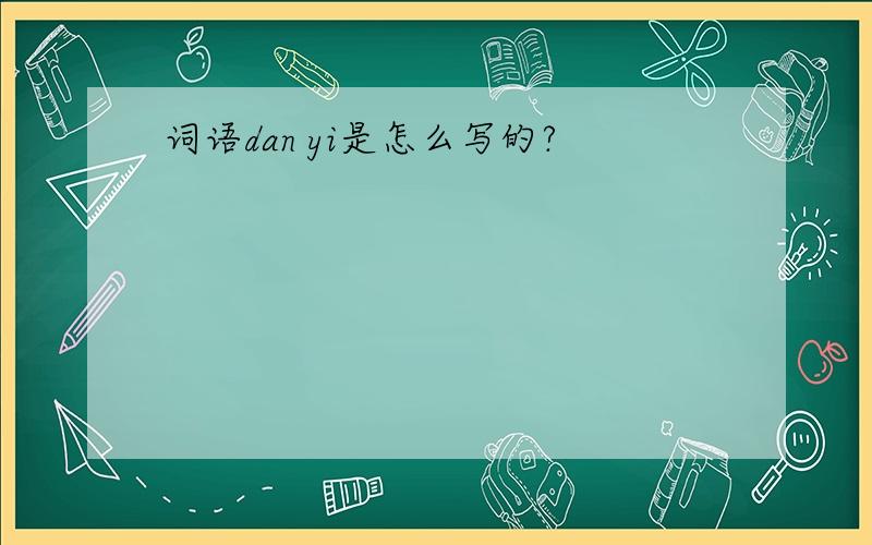 词语dan yi是怎么写的?