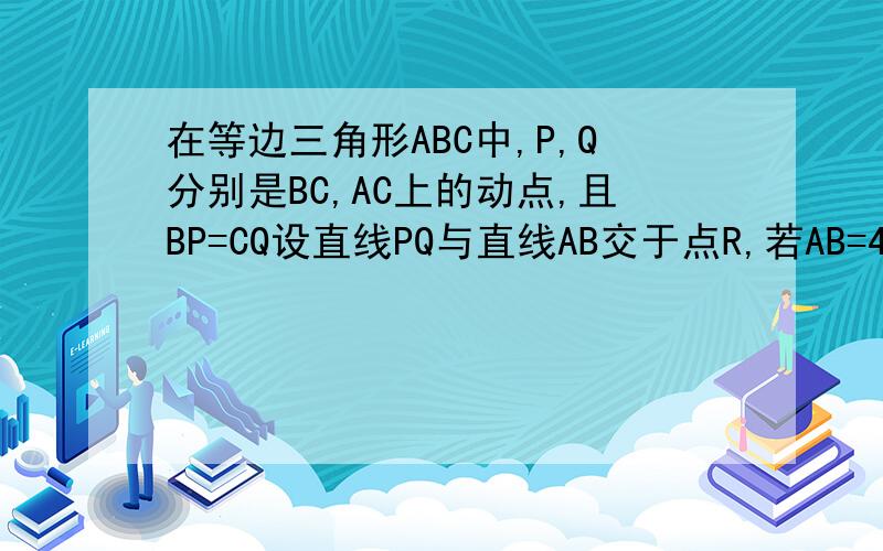 在等边三角形ABC中,P,Q分别是BC,AC上的动点,且BP=CQ设直线PQ与直线AB交于点R,若AB=4,∠ARQ=30°,则BP的长