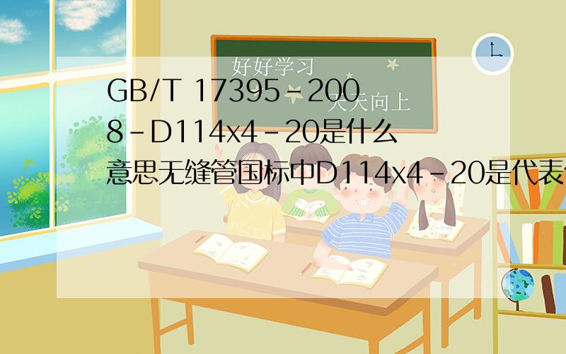GB/T 17395-2008-D114x4-20是什么意思无缝管国标中D114x4-20是代表什么意思?