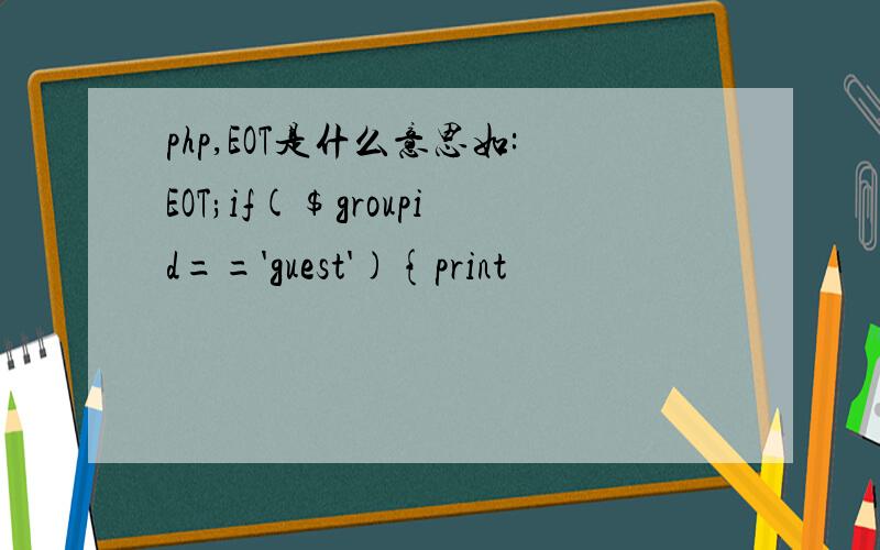 php,EOT是什么意思如:EOT;if($groupid=='guest'){print