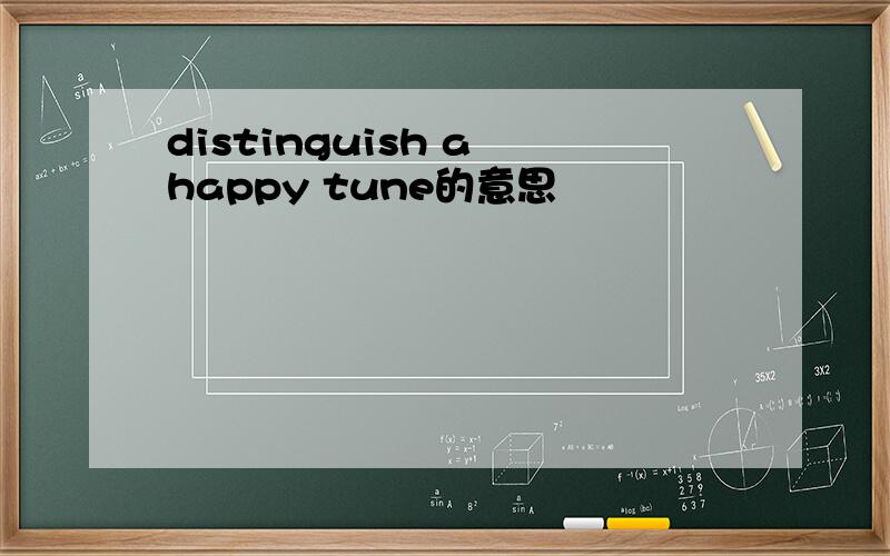 distinguish a happy tune的意思