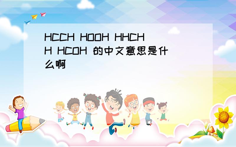 HCCH HOOH HHCHH HCOH 的中文意思是什么啊