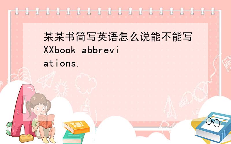 某某书简写英语怎么说能不能写XXbook abbreviations.