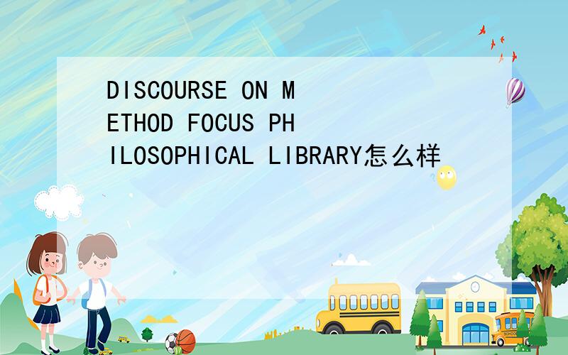 DISCOURSE ON METHOD FOCUS PHILOSOPHICAL LIBRARY怎么样