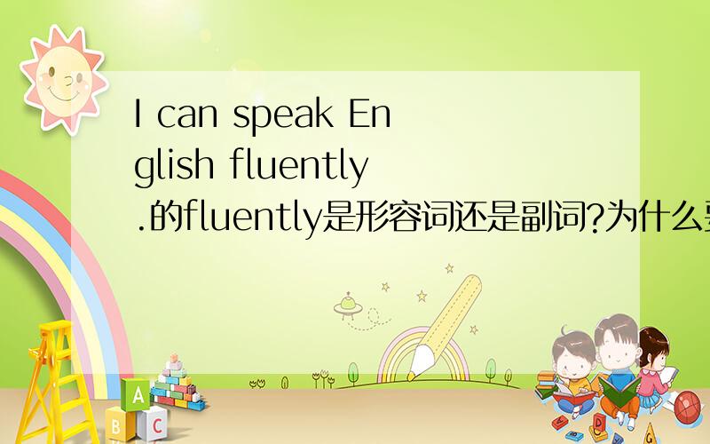 I can speak English fluently.的fluently是形容词还是副词?为什么要后置