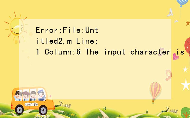 Error:File:Untitled2.m Line:1 Column:6 The input character is not valid in MATLAB statement