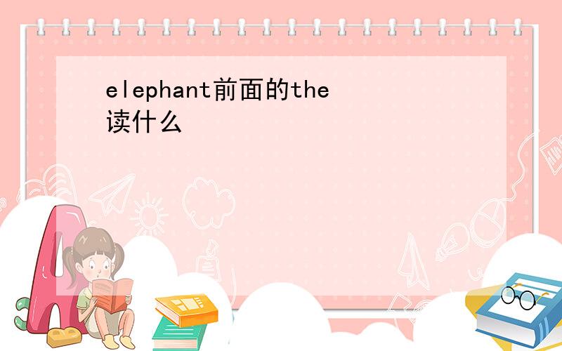 elephant前面的the读什么