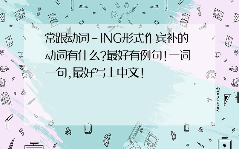 常跟动词-ING形式作宾补的动词有什么?最好有例句!一词一句,最好写上中文!