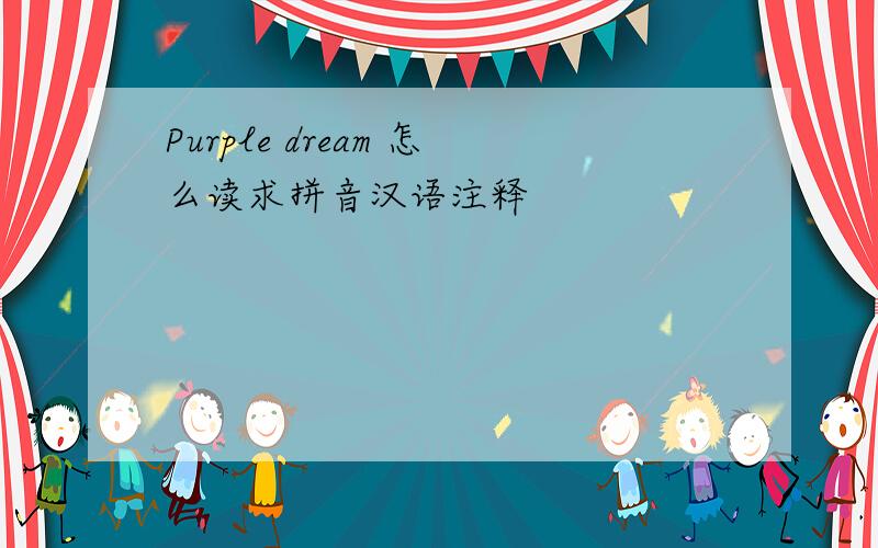 Purple dream 怎么读求拼音汉语注释