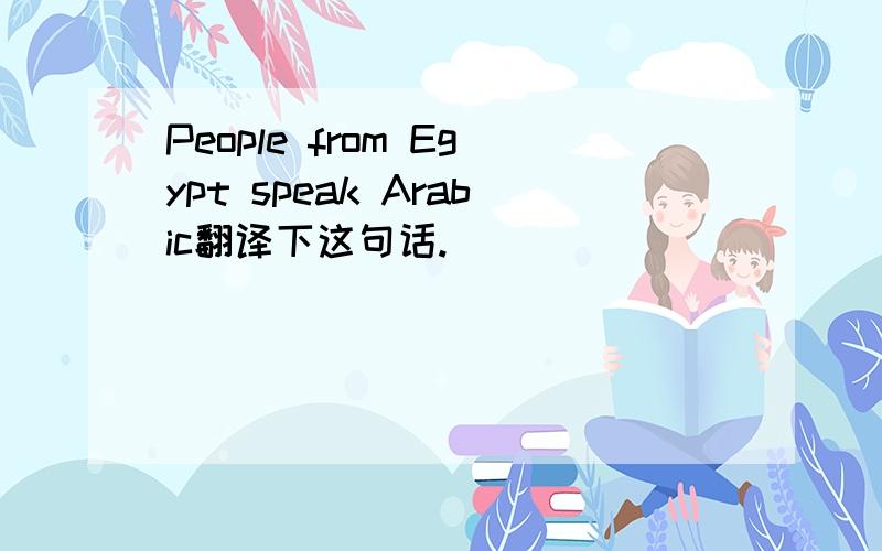 People from Egypt speak Arabic翻译下这句话.
