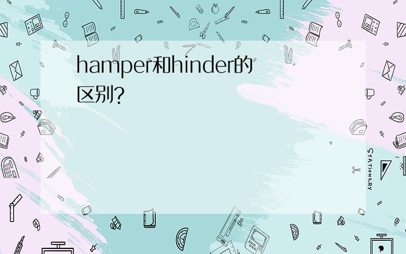 hamper和hinder的区别?