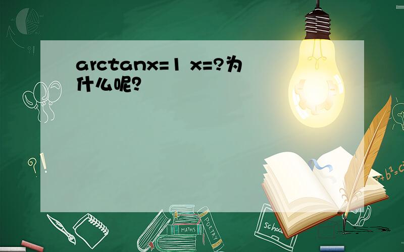 arctanx=1 x=?为什么呢？