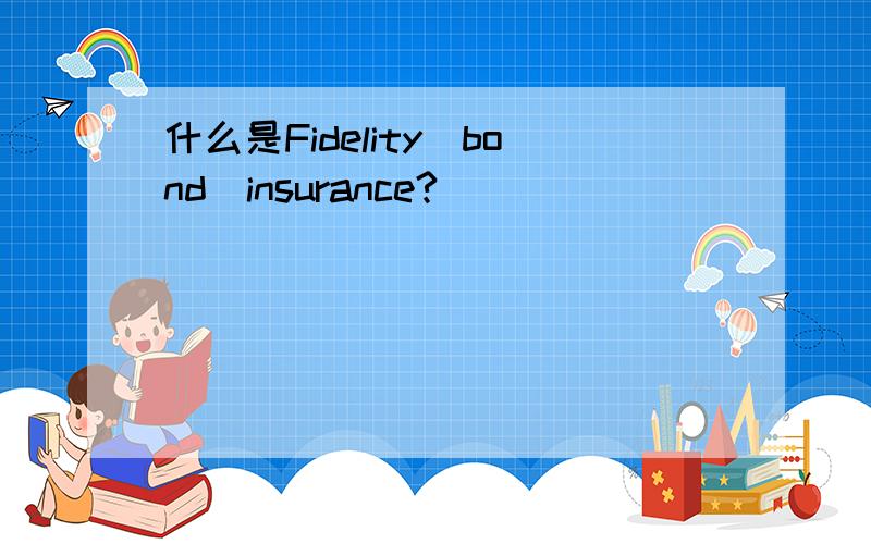 什么是Fidelity_bond_insurance?