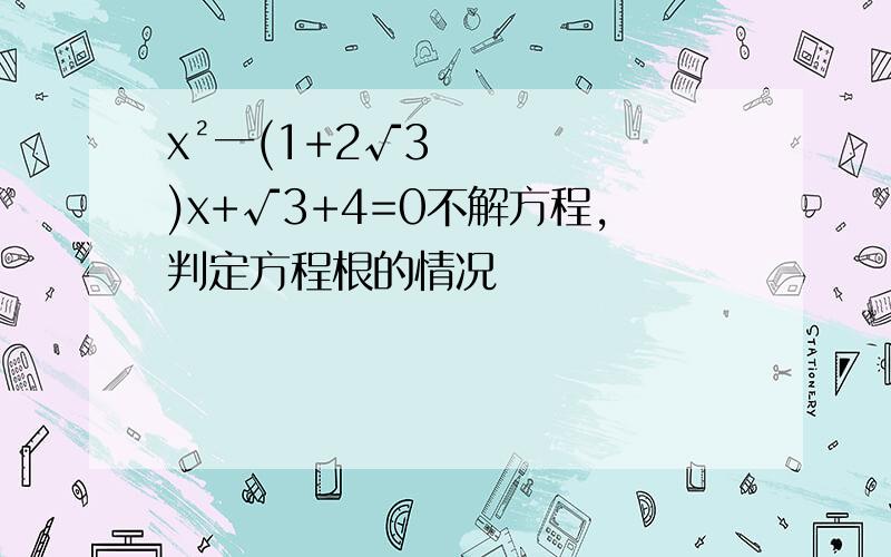 x²一(1+2√3)x+√3+4=0不解方程,判定方程根的情况