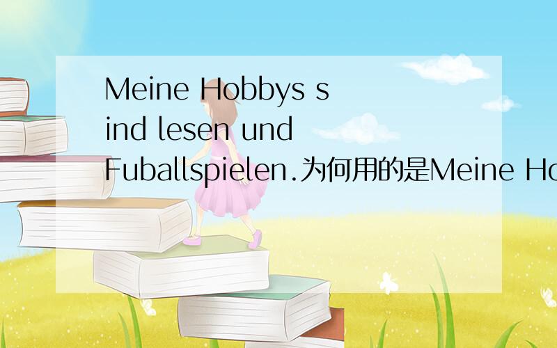 Meine Hobbys sind lesen und Fuballspielen.为何用的是Meine Hobbys sind lesen und Fuballspielen.为何用的是sind而不是bin