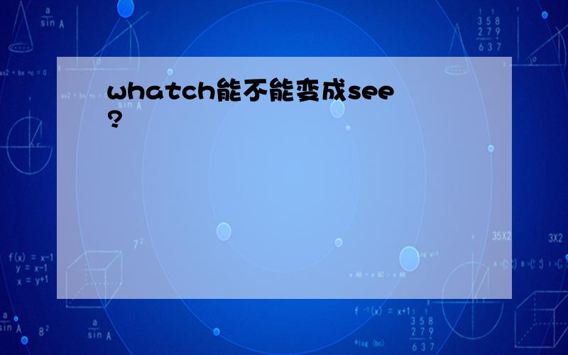 whatch能不能变成see?