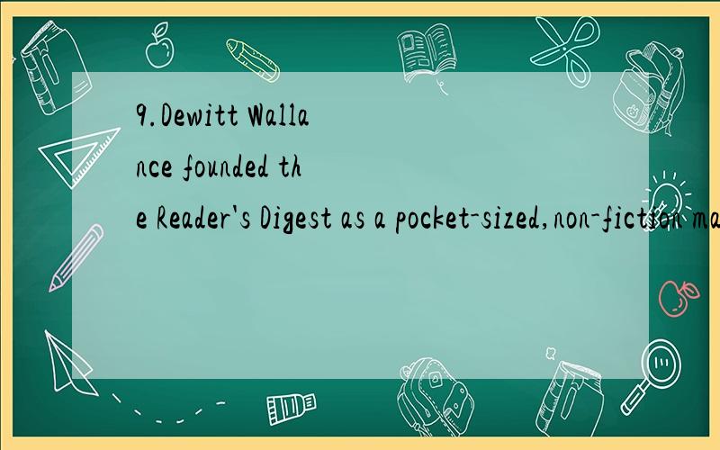 9.Dewitt Wallance founded the Reader's Digest as a pocket-sized,non-fiction magazine__ to inform and entertain.A.was intendedB.intendingC.to intendD.intended为什么不是其他选项?