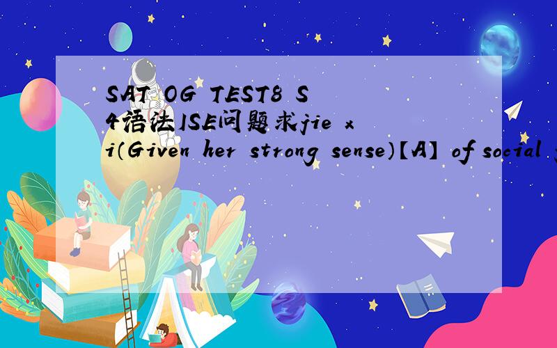 SAT OG TEST8 S4语法ISE问题求jie xi（Given her strong sense）【A】 of social justice,Burns (vehemently)【B】 (protested over)【C】 her party's failure （to support)【D】a tax decrease for senior citizens.求分析句子结构和错yin
