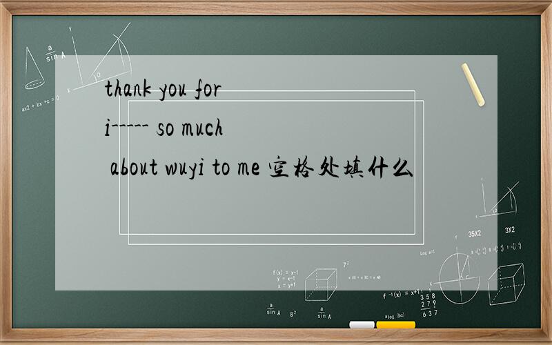 thank you for i----- so much about wuyi to me 空格处填什么