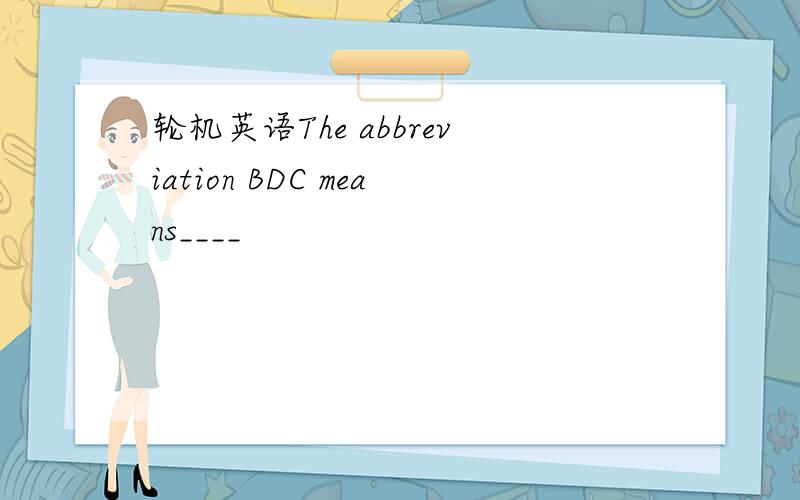 轮机英语The abbreviation BDC means____