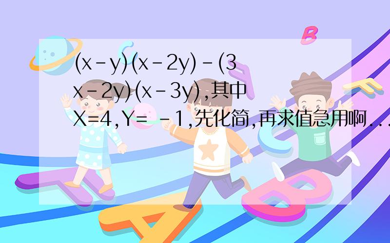(x-y)(x-2y)-(3x-2y)(x-3y),其中X=4,Y= -1,先化简,再求值急用啊...x^2-的^是什么呀
