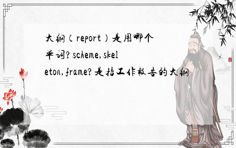 大纲（report）是用哪个单词?scheme,skeleton,frame?是指工作报告的大纲
