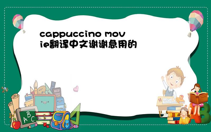 cappuccino movie翻译中文谢谢急用的